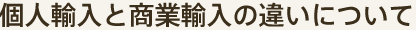 個人輸入と商業輸入の違いについて